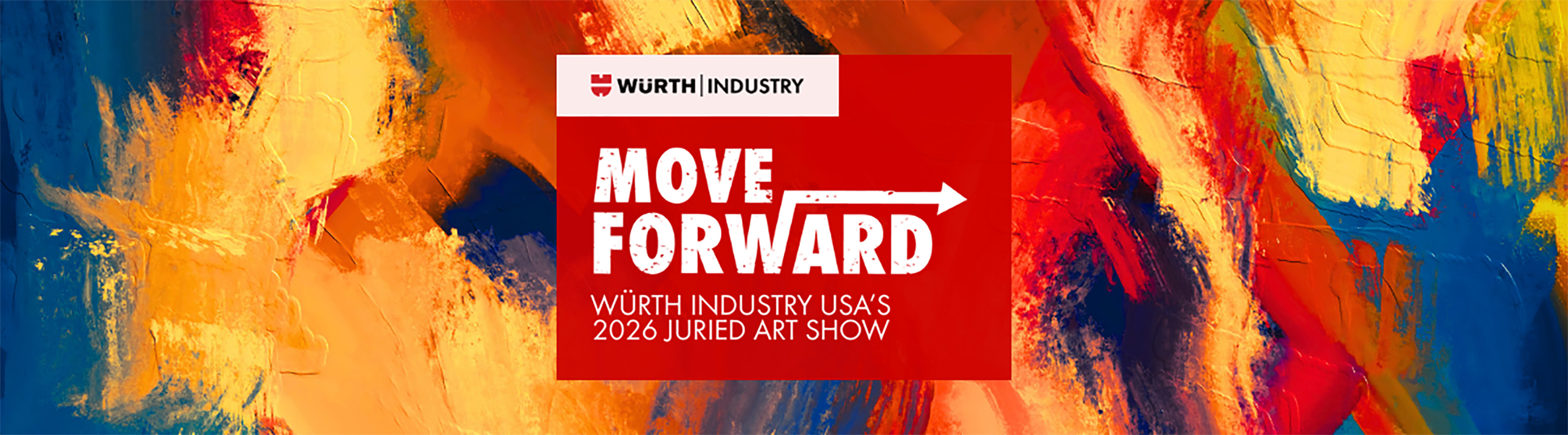 A colorful abstract painting. Over the painting is the text, "Wurth Industry. Move Forward. Wurth Industry U.S.A.'s 2026 Juried Art Show."